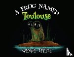 Little, Wendy - A Frog Named Toulouse