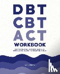 Rivers, Isabelle - DBT, CBT, and ACT Workbook: Behavioral Therapy Tools and Cognitive Strategies for Managing Depression, Anxiety, and Improving Mental Health