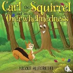 Allegretti, Nicole - Carl the Squirrel and his Overwhelmedness