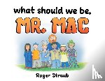 Straub, Roger - What Should We Be, Mr Mac?