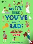 Strathie, Chae - British Museum: So You Think You've Got It Bad? A Kid's Life in Ancient Rome
