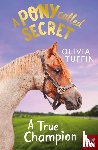 Tuffin, Olivia - A Pony Called Secret: A True Champion