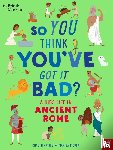 Strathie, Chae - British Museum: So You Think You've Got It Bad? A Kid's Life in Ancient Rome