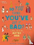 Strathie, Chae - British Museum: So You Think You've Got it Bad? A Kid's Life in the Aztec Age
