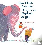 Lieshout, Elle van, Os, Erik van - How Much Does the Grey in an Elephant Weigh?