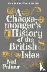 Palmer, Ned - A Cheesemonger's History of The British Isles