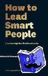 Mister, Mike, Singh, Arun - How to Lead Smart People - Leadership for Professionals