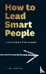 Mister, Mike, Singh, Arun - How to Lead Smart People - Leadership for Professionals