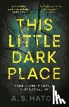 Hatch, A. S. - This Little Dark Place