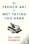 Pourriol, Ollivier - The French Art of Not Trying Too Hard