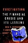 Bernanke, Ben S., Geithner, Timothy F., Jr., Henry M. Paulson, - Firefighting