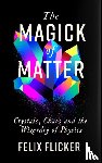 Flicker, Felix - The Magick of Matter