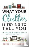 Richardson, Kerri L. - What Your Clutter Is Trying to Tell You