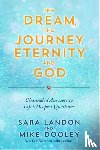 Landon, Sara, Dooley, Mike - The Dream, the Journey, Eternity, and God