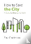 Chatterton, Prof. Paul (University of Leeds) - How to Save the City