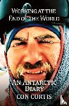 Curtis, Con - Working at the End of the World: An Antarctic Diary