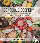 Saunders, Suzanne - Conscious Cookery; Seasonal Recipes and Inspirations from Sunny Brow Farm Holistic Retreat