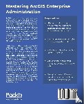 Cooper, Chad - Mastering ArcGIS Enterprise Administration