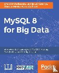 Challawala, Shabbir, Lakhatariya, Jaydip, Mehta, Chintan, Patel, Kandarp - MySQL 8 for Big Data