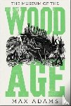 Adams, Max - The Museum of the Wood Age