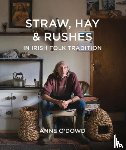 O'Dowd, Anne - Straw, Hay & Rushes in Irish Folk Tradition