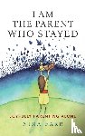 Farr, Nina - I am the Parent who Stayed
