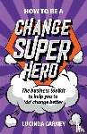 Carney, Lucinda - How to be a Change Superhero