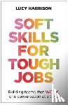 Harrison, Lucy - Soft Skills for Tough Jobs