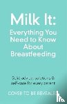 Champs, Chantelle - Milk It: Everything You Need to Know About Breastfeeding