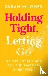 Hughes, Sarah - Holding Tight, Letting Go