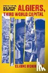 Mokhtefi, Elaine - Algiers, Third World Capital
