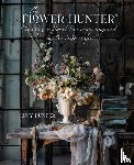 Hunter, Lucy - The Flower Hunter: Creating a Floral Love Story Inspired by the Landscape