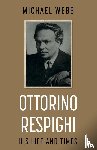 Webb, Michael - Ottorino Respighi: His Life and Times