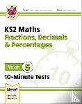 CGP Books - KS2 Year 5 Maths 10-Minute Tests: Fractions, Decimals & Percentages