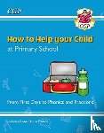 CGP Books - How to Help your Child at Primary School: From First Days to Phonics and Fractions
