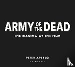 Aperlo, Peter - Army of the Dead: A Film by Zack Snyder: The Making of the Film