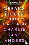Anders, Charlie Jane - Unstoppable - Dreams Bigger Than Heartbreak
