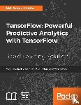 Karim, Md. Rezaul - TensorFlow: Powerful Predictive Analytics with TensorFlow