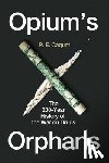 Caquet, P. E. - Opium’s Orphans - The 200-Year History of the War on Drugs