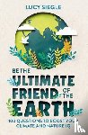 Siegle, Lucy - Be the Ultimate Friend of the Earth