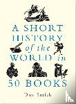 Smith, Daniel - A Short History of the World in 50 Books
