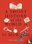 Tidd, Natasha - A Short History of the World in 50 Murders
