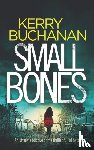 Buchanan, Kerry - SMALL BONES an utterly addictive crime thriller full of twists