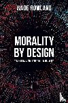 Rowland, Wade - Morality by Design - Technology's Challenge to Human Values