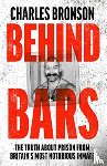 Bronson, Charles - Behind Bars – Britain's Most Notorious Prisoner Reveals What Life is Like Inside