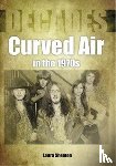 Shenton, Laura - Curved Air in the 1970s (Decades)