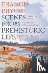 Pryor, Francis - Scenes from Prehistoric Life