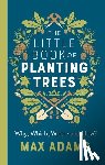 Adams, Max - The Little Book of Planting Trees