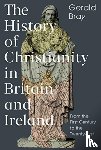 Bray, Gerald (Author) - The History of Christianity in Britain and Ireland
