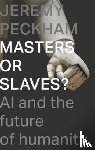 Peckham, Jeremy - Masters or Slaves?